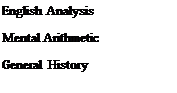 Text Box:
          English Analysis Mental Arithmetic General History